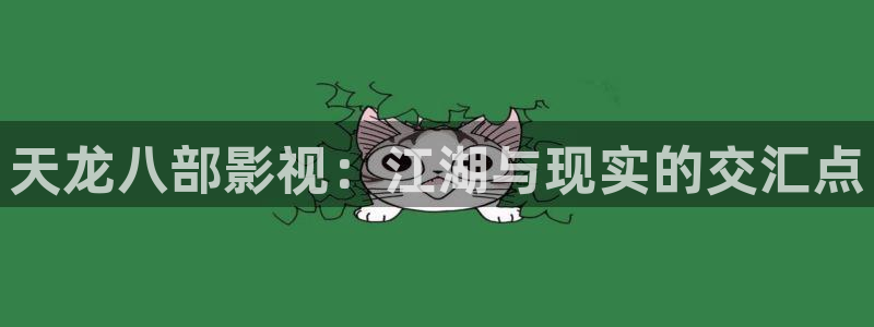 木瓜影育：天龙八部影视：江湖与现实的交汇点